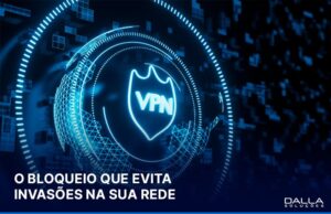 Firewall + VPN Criptografada: como proteger sua empresa contra ataques, vazamentos e interrupções